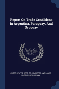 Report On Trade Conditions In Argentina, Paraguay, And Uruguay
