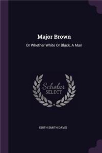 Major Brown: Or Whether White Or Black, A Man