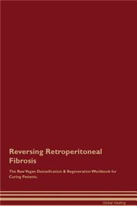 Reversing Retroperitoneal Fibrosis the Raw Vegan Detoxification & Regeneration Workbook for Curing Patients