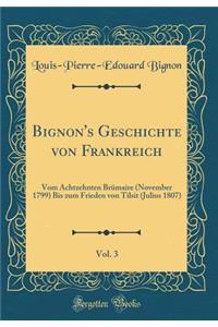 Bignon's Geschichte Von Frankreich, Vol. 3: Vom Achtzehnten BrÃ¼maire (November 1799) Bis Zum Frieden Von Tilsit (Julius 1807) (Classic Reprint)