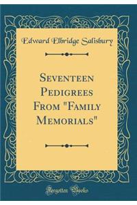 Seventeen Pedigrees from Family Memorials (Classic Reprint)