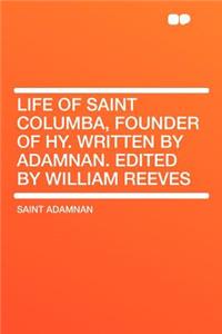 Life of Saint Columba, Founder of Hy. Written by Adamnan. Edited by William Reeves