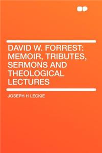 David W. Forrest: Memoir, Tributes, Sermons and Theological Lectures
