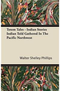 Totem Tales - Indian Stories Indian Told Gathered in the Pacific Northwest