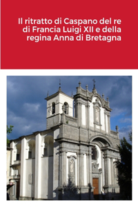 ritratto di Caspano del re di Francia Luigi XII e della regina Anna di Bretagna