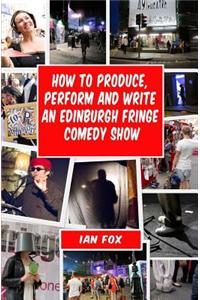 How to Produce, Perform and Write an Edinburgh Fringe Comedy Show