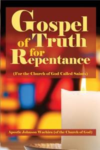Gospel of Truth for Repentance: (For the Church of God Called Saints)