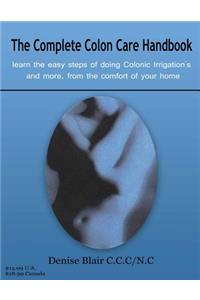 The Complete Colon Care Hand Book: A Complete in Home Guide to Performing Colon Hydrotheraphy