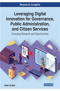 Leveraging Digital Innovation for Governance, Public Administration, and Citizen Services: Emerging Research and Opportunities