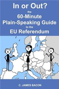 In or Out? The 60-Minute Plain-Speaking Guide to the EU Referendum