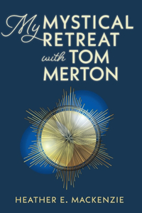 My Mystical Retreat with Tom Merton
