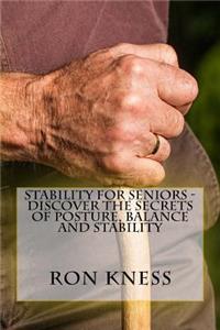 Stability for Seniors - Discover the Secrets of Posture, Balance and Stability