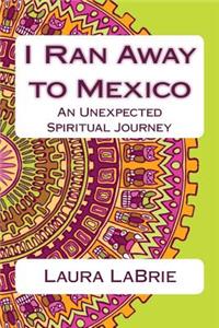 I Ran Away to Mexico