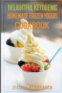 Delightful Ketogenic Homemade Frozen Yogurt Cookbook
