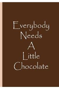 Everybody Needs A Little Chocolate - Journal / Notebook / Blank Lined Pages