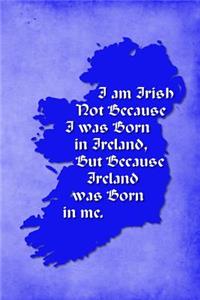 Vintage Irish Sayings Journal - I Am Irish, Not Because I Was Born in Ireland, But Because Ireland Was Born In Me (Blue)