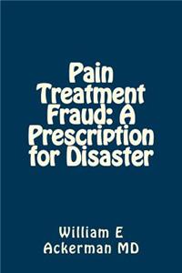 Pain Treatment Fraud: A Prescription for Disaster