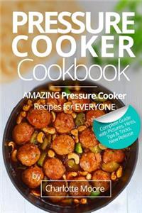 Pressure Cooker Cookbook: Amazing Pressure Cooker Recipes for Everyone