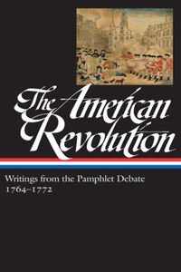 The American Revolution: Writings from the Pamphlet Debate Vol. 1 1764-1772 (Loa #265)