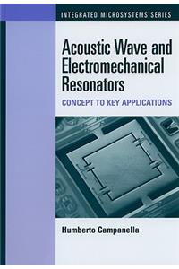 Acoustic Wave and Electromechanical Resonators: Concept to Key Applications (Integrated Microsystems)