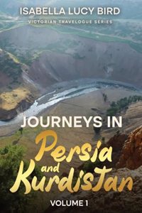 Journeys in Persia and Kurdistan (Volume 1): Victorian Travelogue Series (Annotated)