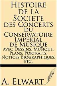 Histoire de la Societe Des Concerts Du Conservatoire Imperial de Musique Avec Dessins, Musique, Plans, Portraits, Notices Biographiques, Etc.
