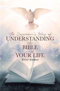 The Layman's Way of Understanding the Bible and Your Life