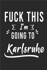 FUCK THIS I'M GOING TO Karlsruhe