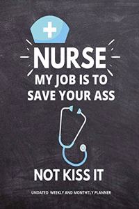 Nurse My Job Is To Save Your Ass Not Kiss It - Undated Monthly Planner