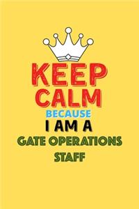 Keep Calm Because I Am A Gate Operations Staff - Funny Gate Operations Staff Notebook And Journal Gift