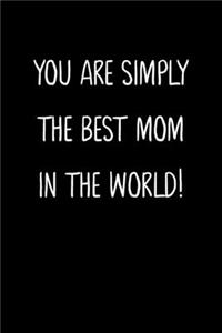 You Are Simply The Best Mom In The World!