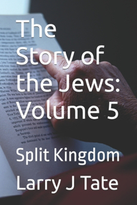 Story of the Jews: Volume 5: Split Kingdom