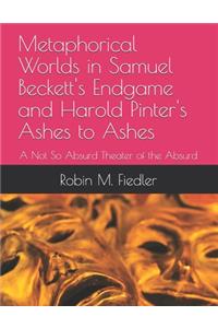 Metaphorical Worlds in Samuel Beckett's Endgame and Harold Pinter's Ashes to Ashes