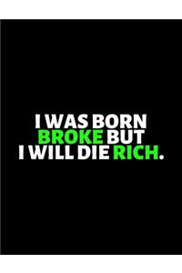 I Was Born Broke But I Will Die Rich