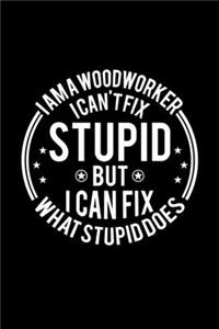 I am A Woodworking I Can't Fix Stupid But I Can Fix What Stupid Does