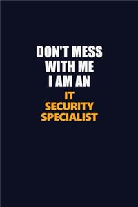 Don't Mess With Me Because I Am An IT Security Specialist