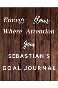 Energy Flows Where Attention Goes Sebastian's Goal Journal: 2020 New Year Planner Goal Journal Gift for Sebastian / Notebook / Diary / Unique Greeting Card Alternative