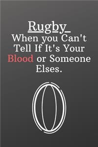 Rugby When you Can't Tell If It's Your Blood or Someone Elses.