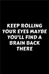 Keep Rolling Your Eyes Maybe You'll Find A Brain Back There