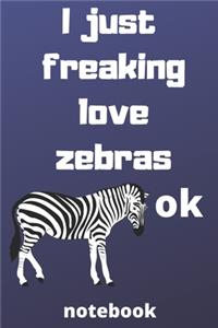 I Just Freaking Love zebras ok notebook