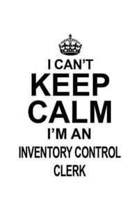 I Can't Keep Calm I'm An Inventory Control Clerk