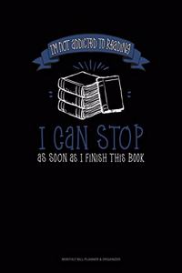 I'm Not Addicted To Reading I Can Stop As Soon As I Finish This Book