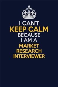 I Can't Keep Calm Because I Am A Market Research Interviewer