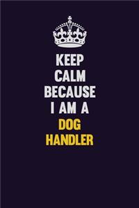 Keep Calm Because I Am A Dog Handler