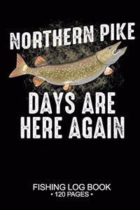 Northern Pike Days Are Here Again Fishing Log Book 120 Pages