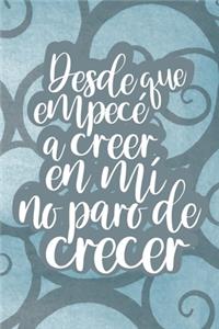 Desde que empecé a creer en mí no paro de crecer (Spanish Edition)