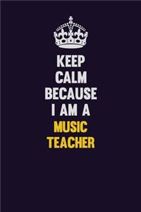 Keep Calm Because I Am A music teacher