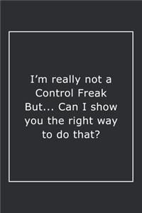 I'm really not a Control Freak But... Can I show you the right way to do that?