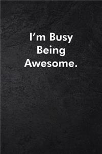 I'm Busy Being Awesome.
