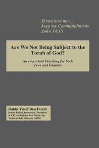Are We Not Being Subject to the Torah of God?